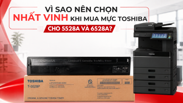 Vì sao nên chọn Nhất Vinh khi mua mực Toshiba cho 5528A và 6528A?